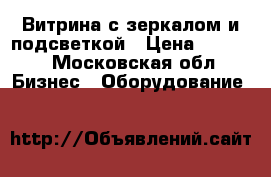 Витрина с зеркалом и подсветкой › Цена ­ 3 000 - Московская обл. Бизнес » Оборудование   